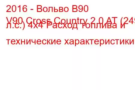 2016 - Вольво В90
V90 Cross Country 2.0 AT (249 л.с.) 4x4 Расход топлива и технические характеристики