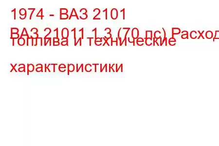 1974 - ВАЗ 2101
ВАЗ 21011 1.3 (70 лс) Расход топлива и технические характеристики