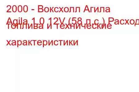 2000 - Воксхолл Агила
Agila 1.0 12V (58 л.с.) Расход топлива и технические характеристики