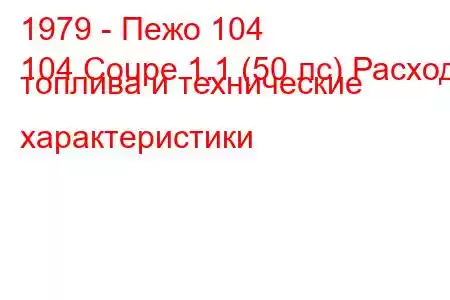 1979 - Пежо 104
104 Coupe 1.1 (50 лс) Расход топлива и технические характеристики