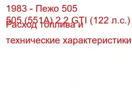 1983 - Пежо 505
505 (551А) 2.2 GTI (122 л.с.) Расход топлива и технические характеристики