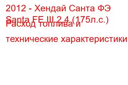 2012 - Хендай Санта ФЭ
Santa FE III 2.4 (175л.с.) Расход топлива и технические характеристики