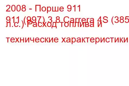 2008 - Порше 911
911 (997) 3.8 Carrera 4S (385 л.с.) Расход топлива и технические характеристики