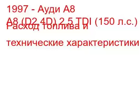 1997 - Ауди А8
A8 (D2,4D) 2.5 TDI (150 л.с.) Расход топлива и технические характеристики