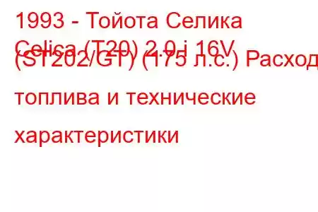 1993 - Тойота Селика
Celica (T20) 2.0 i 16V (ST202/GT) (175 л.с.) Расход топлива и технические характеристики