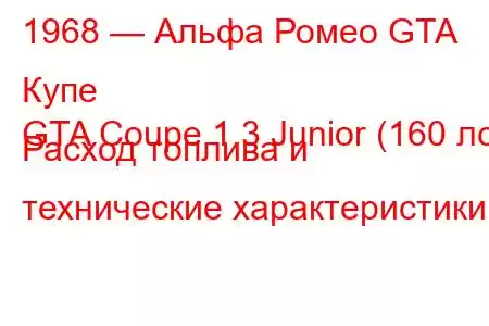 1968 — Альфа Ромео GTA Купе
GTA Coupe 1.3 Junior (160 лс) Расход топлива и технические характеристики