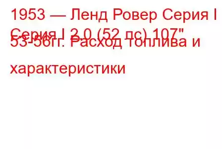 1953 — Ленд Ровер Серия I
Серия I 2.0 (52 лс) 107