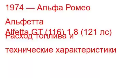 1974 — Альфа Ромео Альфетта
Alfetta GT (116) 1.8 (121 лс) Расход топлива и технические характеристики