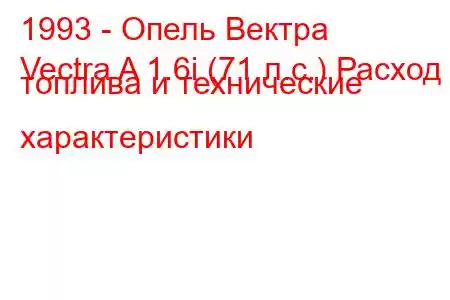 1993 - Опель Вектра
Vectra A 1.6i (71 л.с.) Расход топлива и технические характеристики