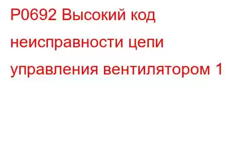 P0692 Высокий код неисправности цепи управления вентилятором 1