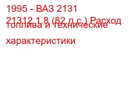 1995 - ВАЗ 2131
21312 1.8 (82 л.с.) Расход топлива и технические характеристики