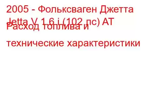 2005 - Фольксваген Джетта
Jetta V 1.6 i (102 лс) AT Расход топлива и технические характеристики