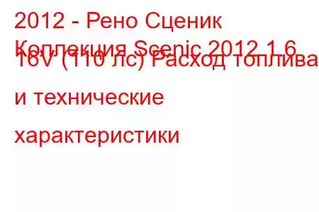 2012 - Рено Сценик
Коллекция Scenic 2012 1.6 16V (110 лс) Расход топлива и технические характеристики