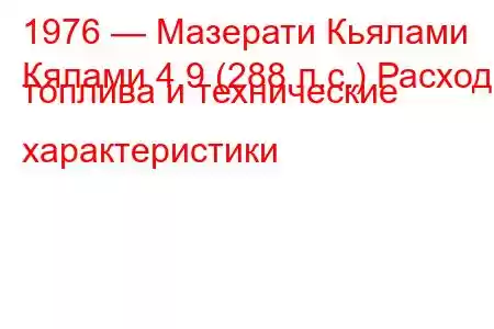 1976 — Мазерати Кьялами
Кялами 4.9 (288 л.с.) Расход топлива и технические характеристики