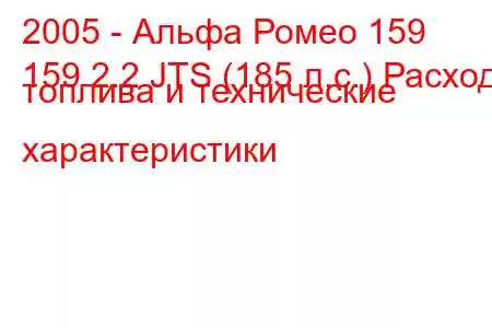 2005 - Альфа Ромео 159
159 2.2 JTS (185 л.с.) Расход топлива и технические характеристики