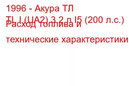 1996 - Акура ТЛ
TL I (UA2) 3,2 л I5 (200 л.с.) Расход топлива и технические характеристики