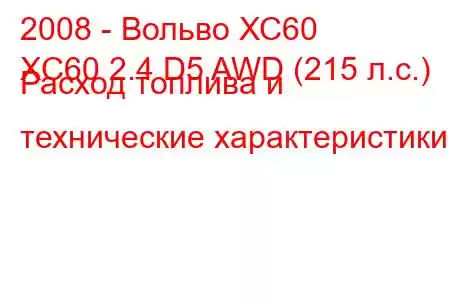 2008 - Вольво ХС60
XC60 2.4 D5 AWD (215 л.с.) Расход топлива и технические характеристики