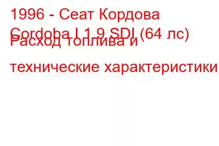 1996 - Сеат Кордова
Cordoba I 1.9 SDI (64 лс) Расход топлива и технические характеристики