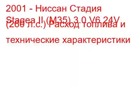 2001 - Ниссан Стадия
Stagea II (M35) 3.0 V6 24V (260 л.с.) Расход топлива и технические характеристики