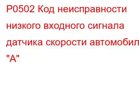 P0502 Код неисправности низкого входного сигнала датчика скорости автомобиля 