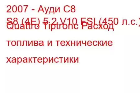 2007 - Ауди С8
S8 (4E) 5.2 V10 FSI (450 л.с.) Quattro Tiptronc Расход топлива и технические характеристики