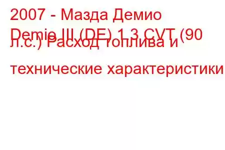 2007 - Мазда Демио
Demio III (DE) 1.3 CVT (90 л.с.) Расход топлива и технические характеристики