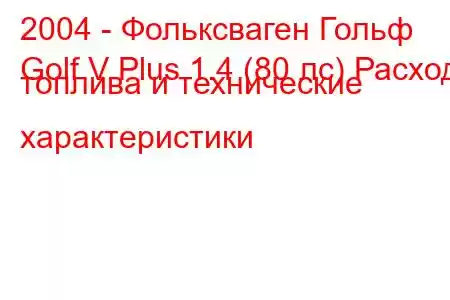 2004 - Фольксваген Гольф
Golf V Plus 1.4 (80 лс) Расход топлива и технические характеристики