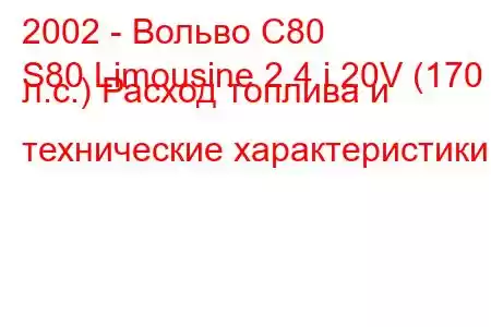 2002 - Вольво С80
S80 Limousine 2.4 i 20V (170 л.с.) Расход топлива и технические характеристики