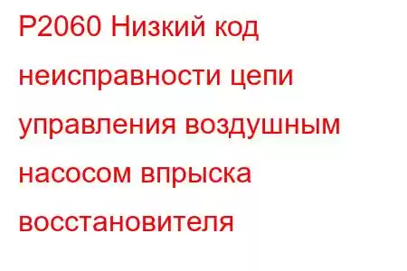 P2060 Низкий код неисправности цепи управления воздушным насосом впрыска восстановителя