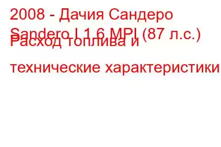 2008 - Дачия Сандеро
Sandero I 1.6 MPI (87 л.с.) Расход топлива и технические характеристики