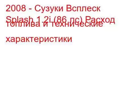 2008 - Сузуки Всплеск
Splash 1.2i (86 лс) Расход топлива и технические характеристики