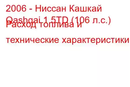 2006 - Ниссан Кашкай
Qashqai 1.5TD (106 л.с.) Расход топлива и технические характеристики