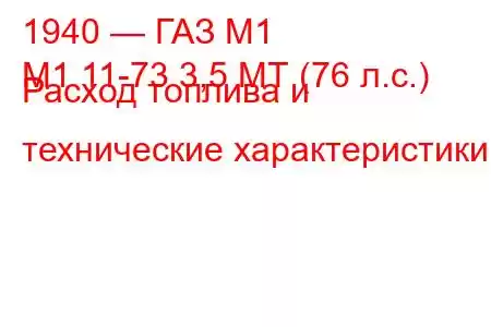 1940 — ГАЗ М1
М1 11-73 3,5 МТ (76 л.с.) Расход топлива и технические характеристики