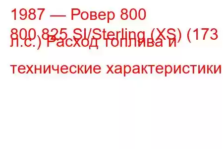 1987 — Ровер 800
800 825 SI/Sterling (XS) (173 л.с.) Расход топлива и технические характеристики