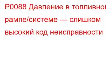 P0088 Давление в топливной рампе/системе — слишком высокий код неисправности