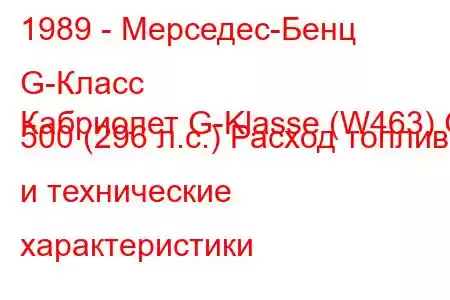 1989 - Мерседес-Бенц G-Класс
Кабриолет G-Klasse (W463) G 500 (296 л.с.) Расход топлива и технические характеристики