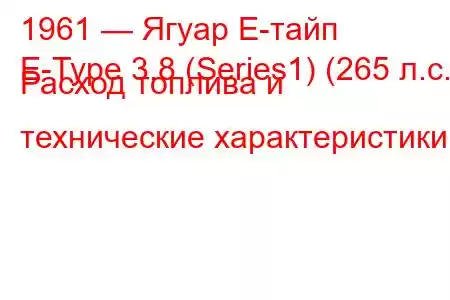 1961 — Ягуар Е-тайп
E-Type 3.8 (Series1) (265 л.с.) Расход топлива и технические характеристики