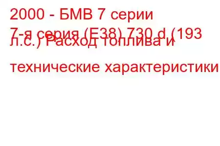 2000 - БМВ 7 серии
7-я серия (E38) 730 d (193 л.с.) Расход топлива и технические характеристики