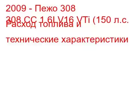 2009 - Пежо 308
308 CC 1.6I V16 VTi (150 л.с.) Расход топлива и технические характеристики