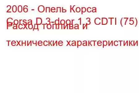 2006 - Опель Корса
Corsa D 3-door 1.3 CDTI (75) Расход топлива и технические характеристики