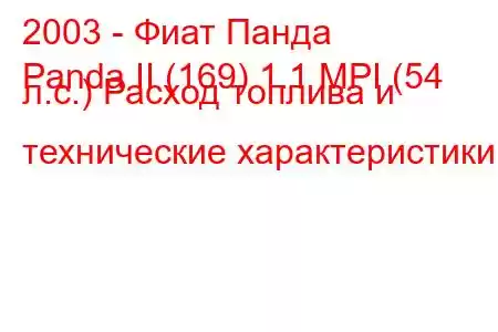 2003 - Фиат Панда
Panda II (169) 1.1 MPI (54 л.с.) Расход топлива и технические характеристики