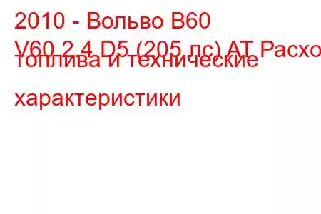 2010 - Вольво В60
V60 2.4 D5 (205 лс) AT Расход топлива и технические характеристики