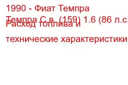 1990 - Фиат Темпра
Темпра С.в. (159) 1.6 (86 л.с.) Расход топлива и технические характеристики