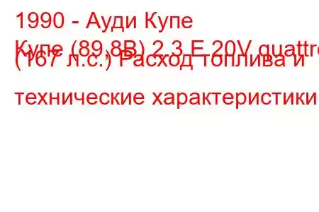 1990 - Ауди Купе
Купе (89,8B) 2.3 E 20V quattro (167 л.с.) Расход топлива и технические характеристики