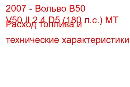 2007 - Вольво В50
V50 II 2.4 D5 (180 л.с.) MT Расход топлива и технические характеристики