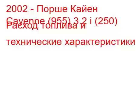 2002 - Порше Кайен
Cayenne (955) 3.2 i (250) Расход топлива и технические характеристики