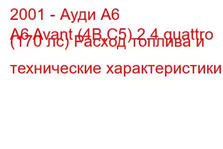 2001 - Ауди А6
A6 Avant (4B,C5) 2.4 quattro (170 лс) Расход топлива и технические характеристики