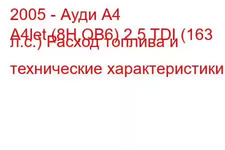 2005 - Ауди А4
A4let (8H,QB6) 2.5 TDI (163 л.с.) Расход топлива и технические характеристики