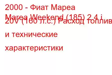 2000 - Фиат Мареа
Marea Weekend (185) 2.4 i 20V (160 л.с.) Расход топлива и технические характеристики