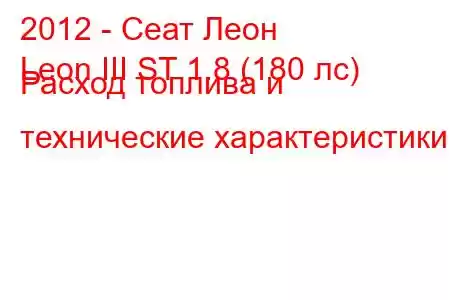 2012 - Сеат Леон
Leon III ST 1.8 (180 лс) Расход топлива и технические характеристики